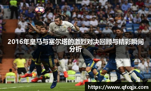 2016年皇马与塞尔塔的激烈对决回顾与精彩瞬间分析